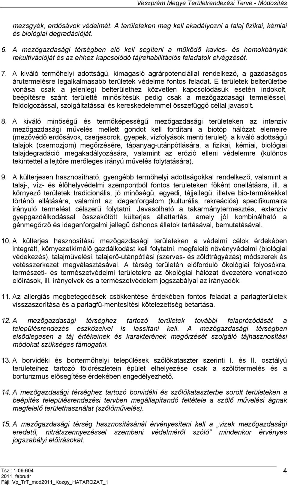 A kiváló termőhelyi adottságú, kimagasló agrárpotenciállal rendelkező, a gazdaságos árutermelésre legalkalmasabb területek védelme fontos feladat.