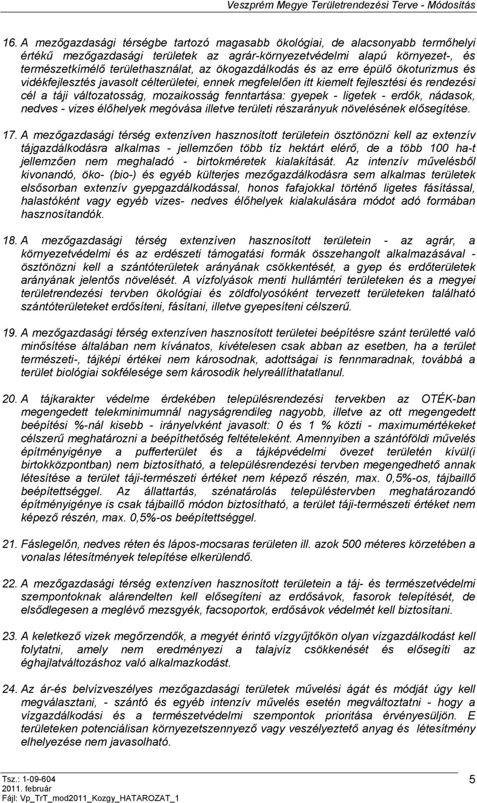 - ligetek - erdők, nádasok, nedves - vizes élőhelyek megóvása illetve területi részarányuk növelésének elősegítése. 17.