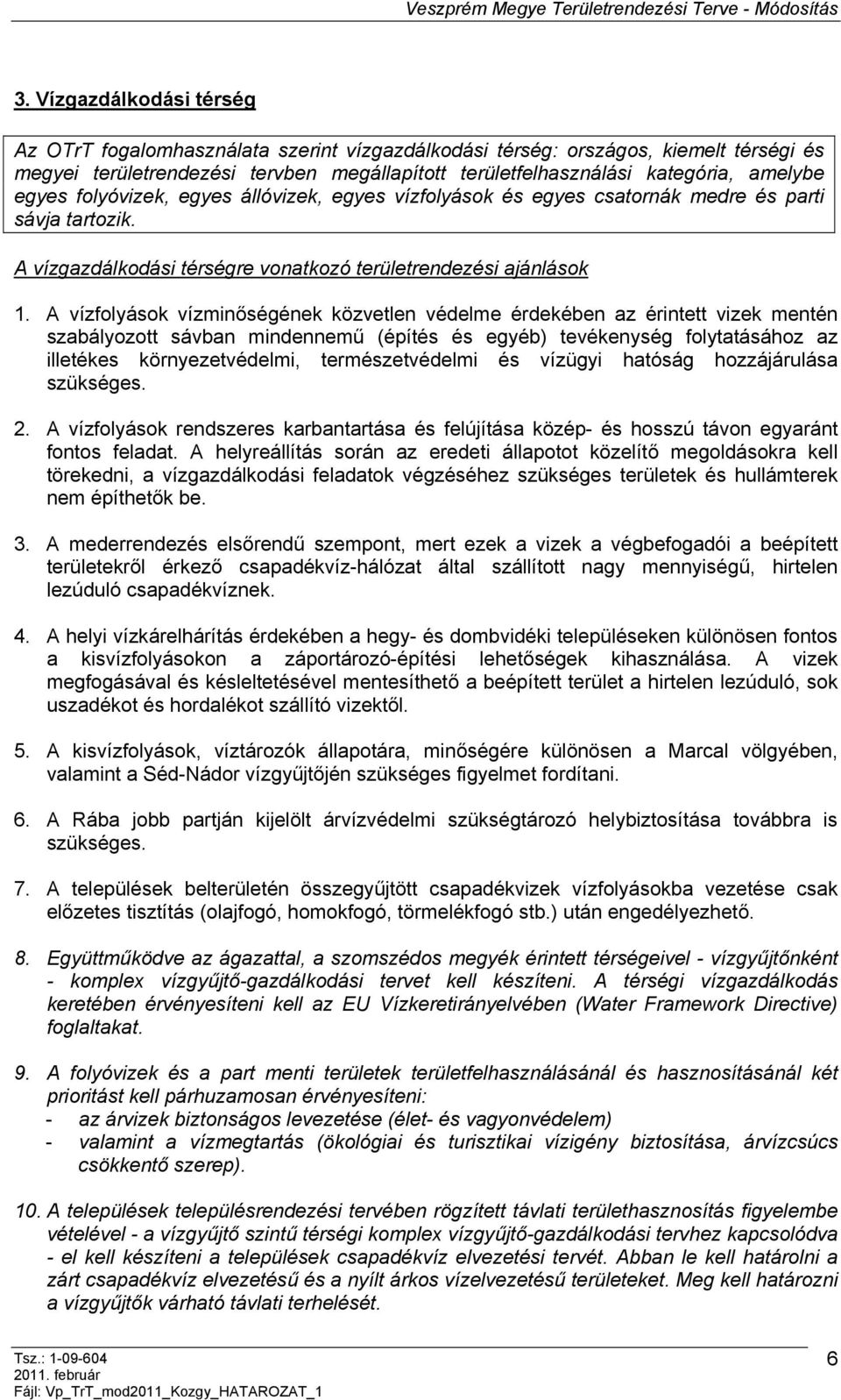 A vízfolyások vízminőségének közvetlen védelme érdekében az érintett vizek mentén szabályozott sávban mindennemű (építés és egyéb) tevékenység folytatásához az illetékes környezetvédelmi,