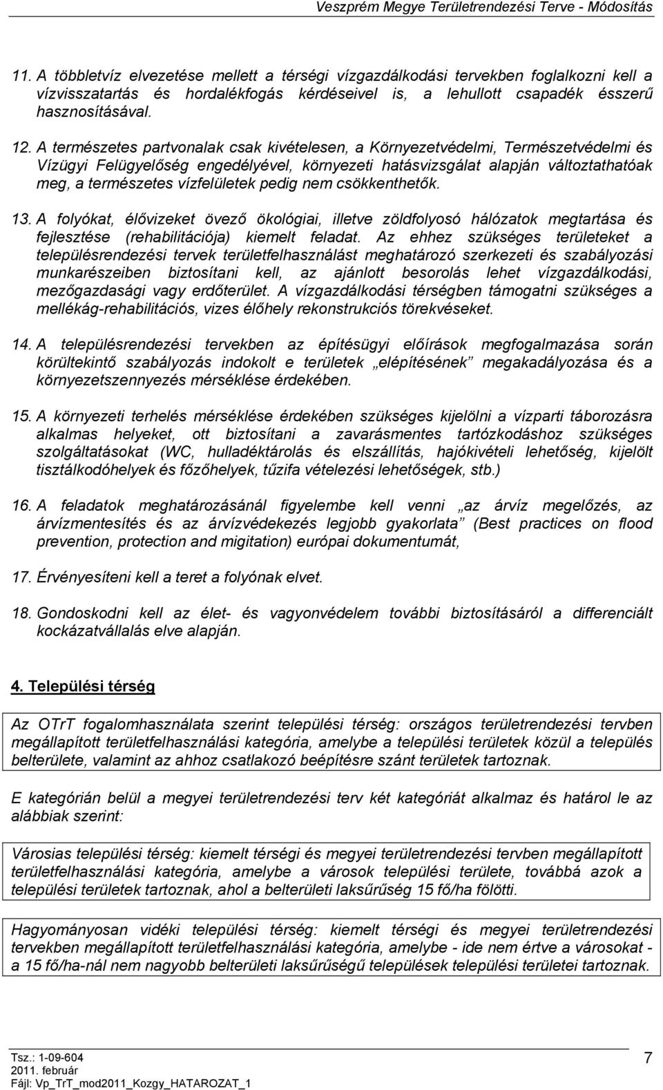 vízfelületek pedig nem csökkenthetők. 13. A folyókat, élővizeket övező ökológiai, illetve zöldfolyosó hálózatok megtartása és fejlesztése (rehabilitációja) kiemelt feladat.