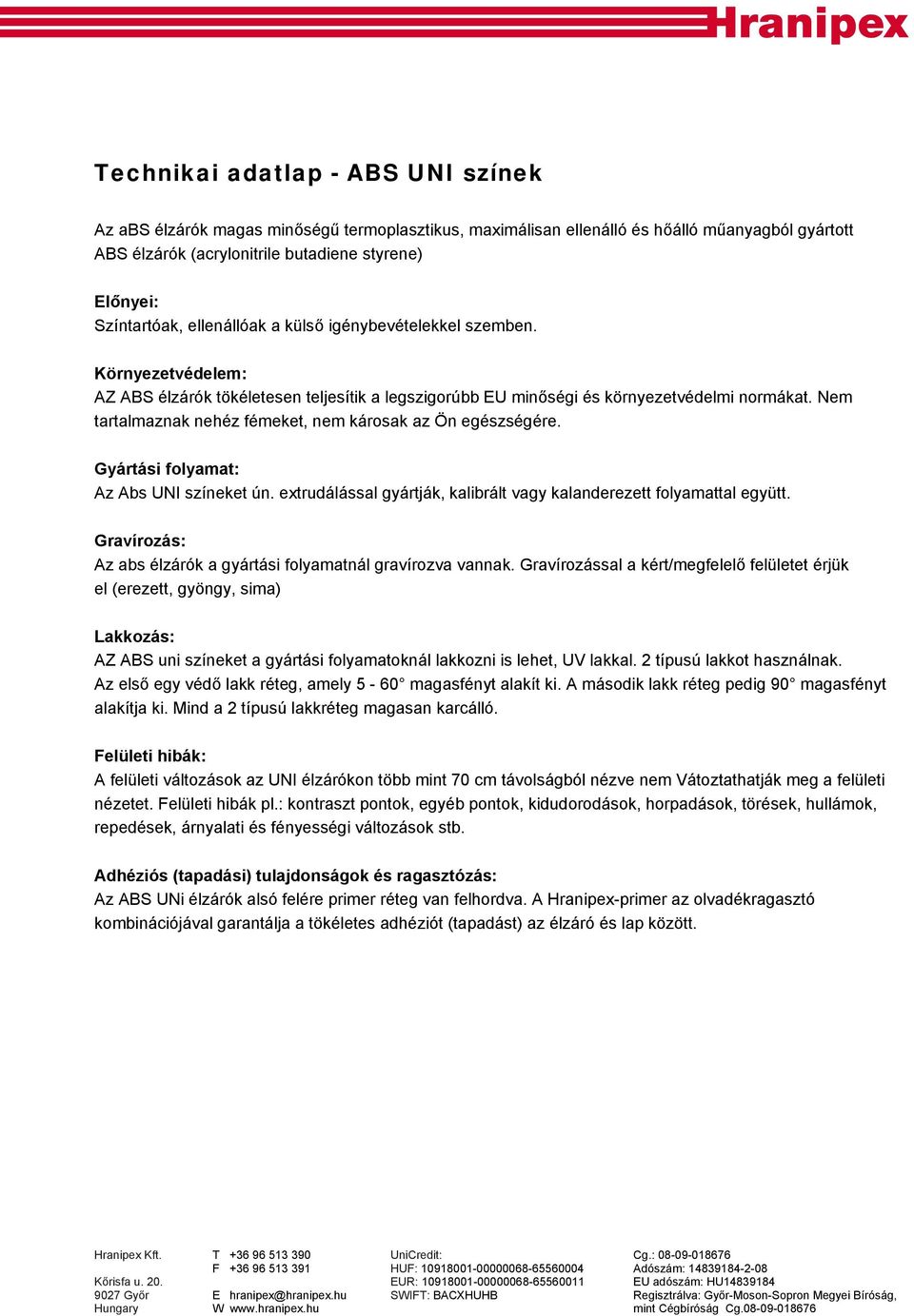 Nem tartalmaznak nehéz fémeket, nem károsak az Ön egészségére. Gyártási folyamat: Az Abs UNI színeket ún. extrudálással gyártják, kalibrált vagy kalanderezett folyamattal együtt.