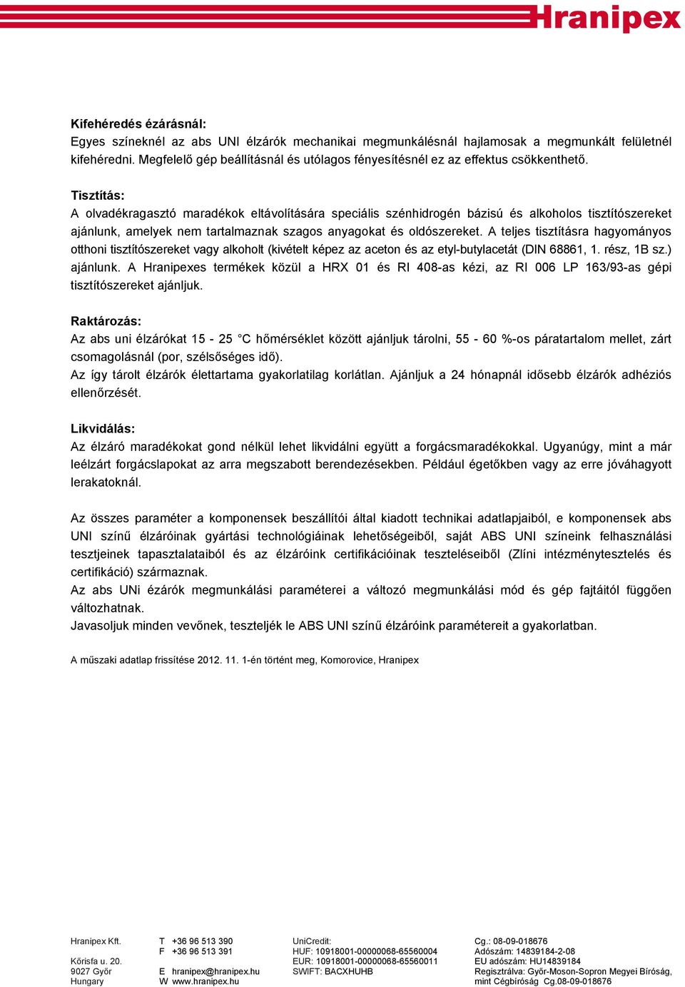 Tisztítás: A olvadékragasztó maradékok eltávolítására speciális szénhidrogén bázisú és alkoholos tisztítószereket ajánlunk, amelyek nem tartalmaznak szagos anyagokat és oldószereket.