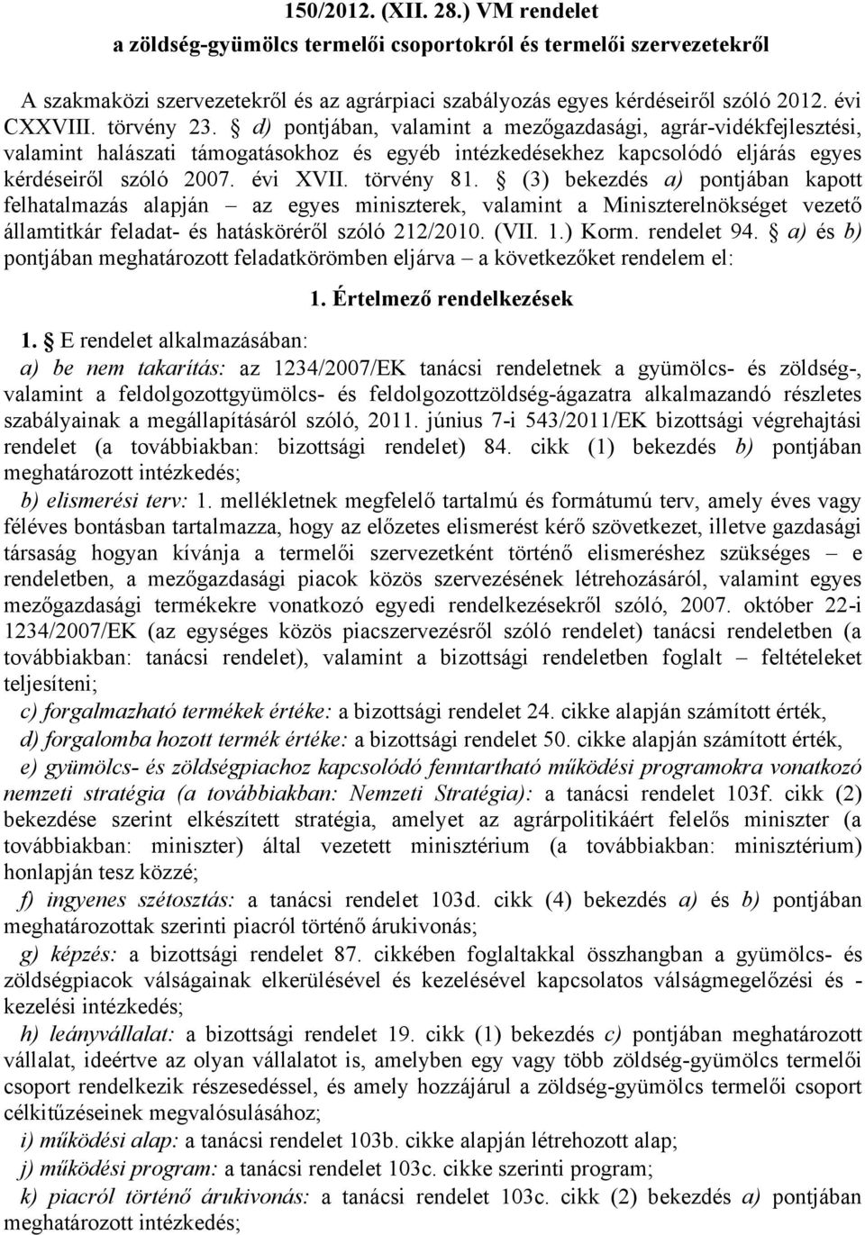 törvény 81. (3) bekezdés a) pontjában kapott felhatalmazás alapján az egyes miniszterek, valamint a Miniszterelnökséget vezető államtitkár feladat- és hatásköréről szóló 212/2010. (VII. 1.) Korm.