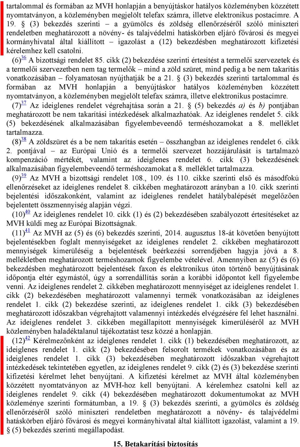 igazolást a (12) bekezdésben meghatározott kifizetési kérelemhez kell csatolni. (6) 36 A bizottsági rendelet 85.