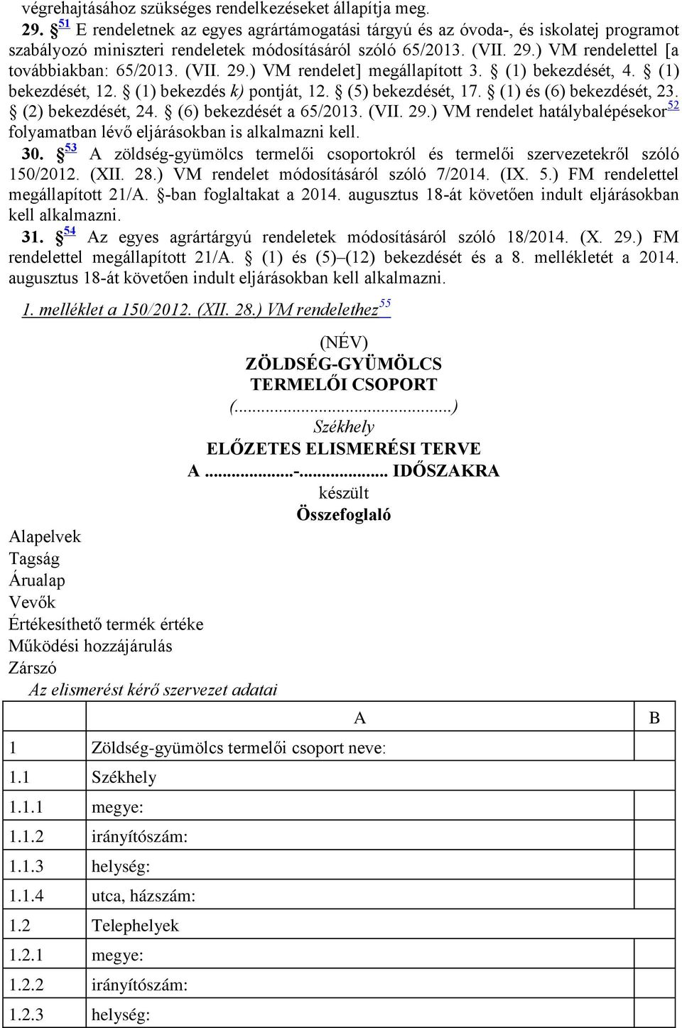 (VII. 29.) VM rendelet] megállapított 3. (1) bekezdését, 4. (1) bekezdését, 12. (1) bekezdés k) pontját, 12. (5) bekezdését, 17. (1) és (6) bekezdését, 23. (2) bekezdését, 24.