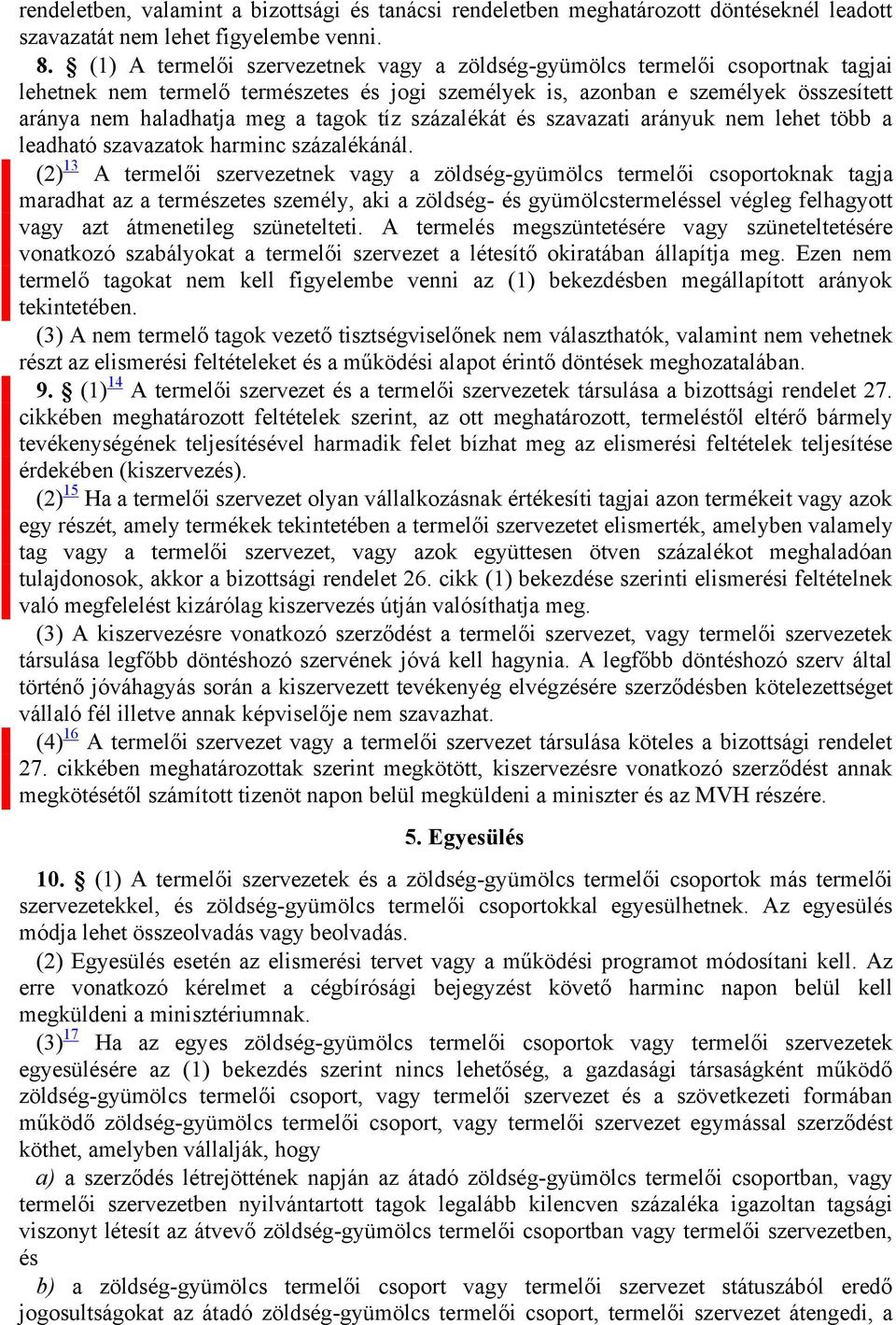 tíz százalékát és szavazati arányuk nem lehet több a leadható szavazatok harminc százalékánál.