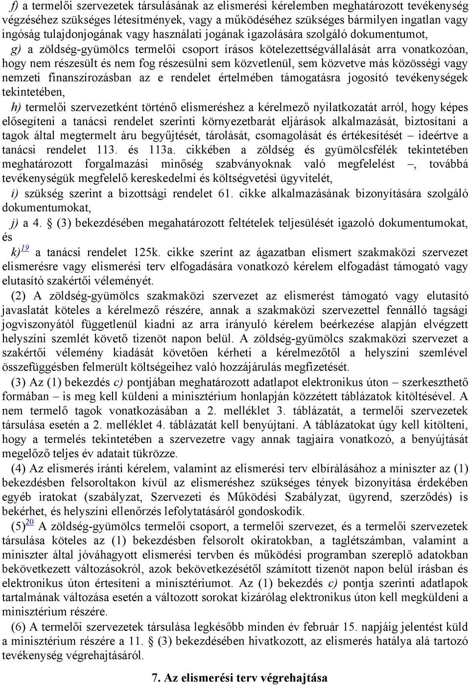 részesülni sem közvetlenül, sem közvetve más közösségi vagy nemzeti finanszírozásban az e rendelet értelmében támogatásra jogosító tevékenységek tekintetében, h) termelői szervezetként történő