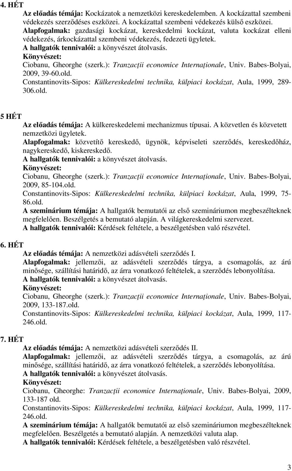 Constantinovits-Sipos: Külkereskedelmi technika, külpiaci kockázat, Aula, 1999, 289-306.old. 5 HÉT Az előadás témája: A külkereskedelemi mechanizmus típusai.