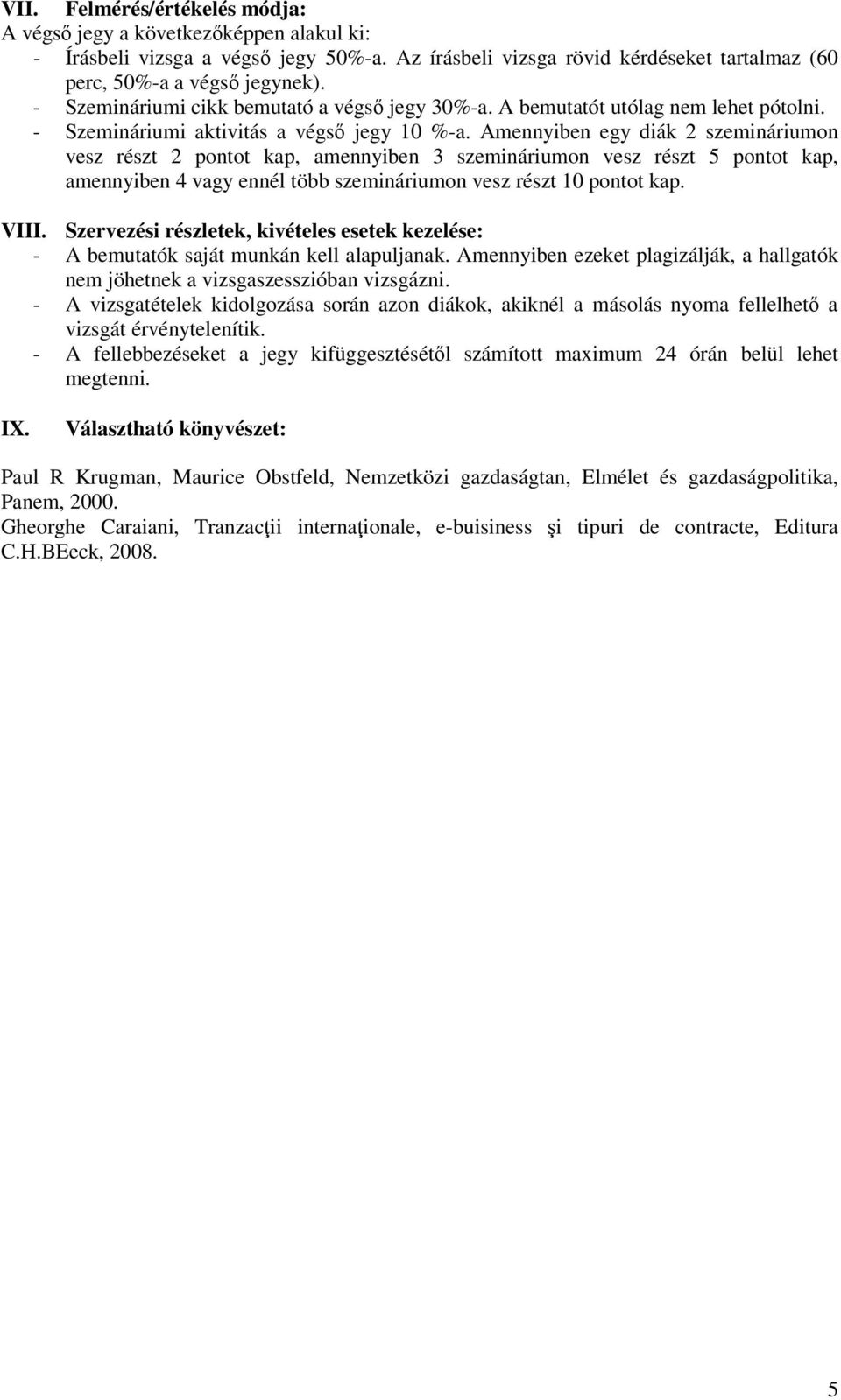 Amennyiben egy diák 2 szemináriumon vesz részt 2 pontot kap, amennyiben 3 szemináriumon vesz részt 5 pontot kap, amennyiben 4 vagy ennél több szemináriumon vesz részt 10 pontot kap. VIII.