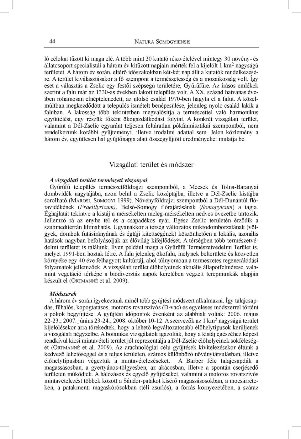 A három év során, eltérő időszakokban két-két nap állt a kutatók rendelkezésére. A terület kiválasztásakor a fő szempont a természetesség és a mozaikosság volt.