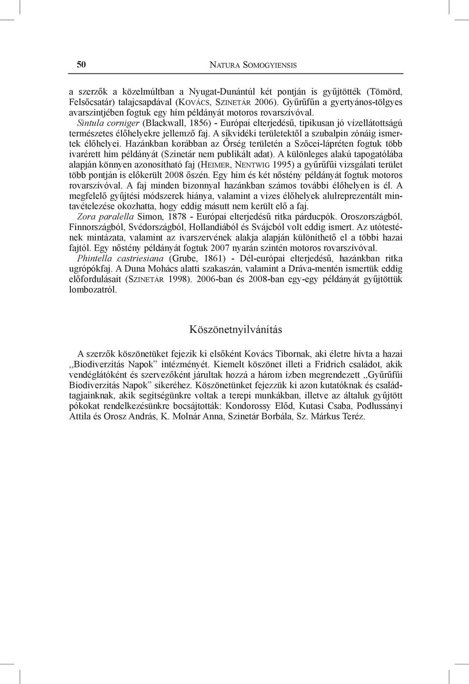 Sintula corniger (Blackwall, 1856) - Európai elterjedésű, tipikusan jó vízellátottságú természetes élőhelyekre jellemző faj. A síkvidéki területektől a szubalpin zónáig ismertek élőhelyei.