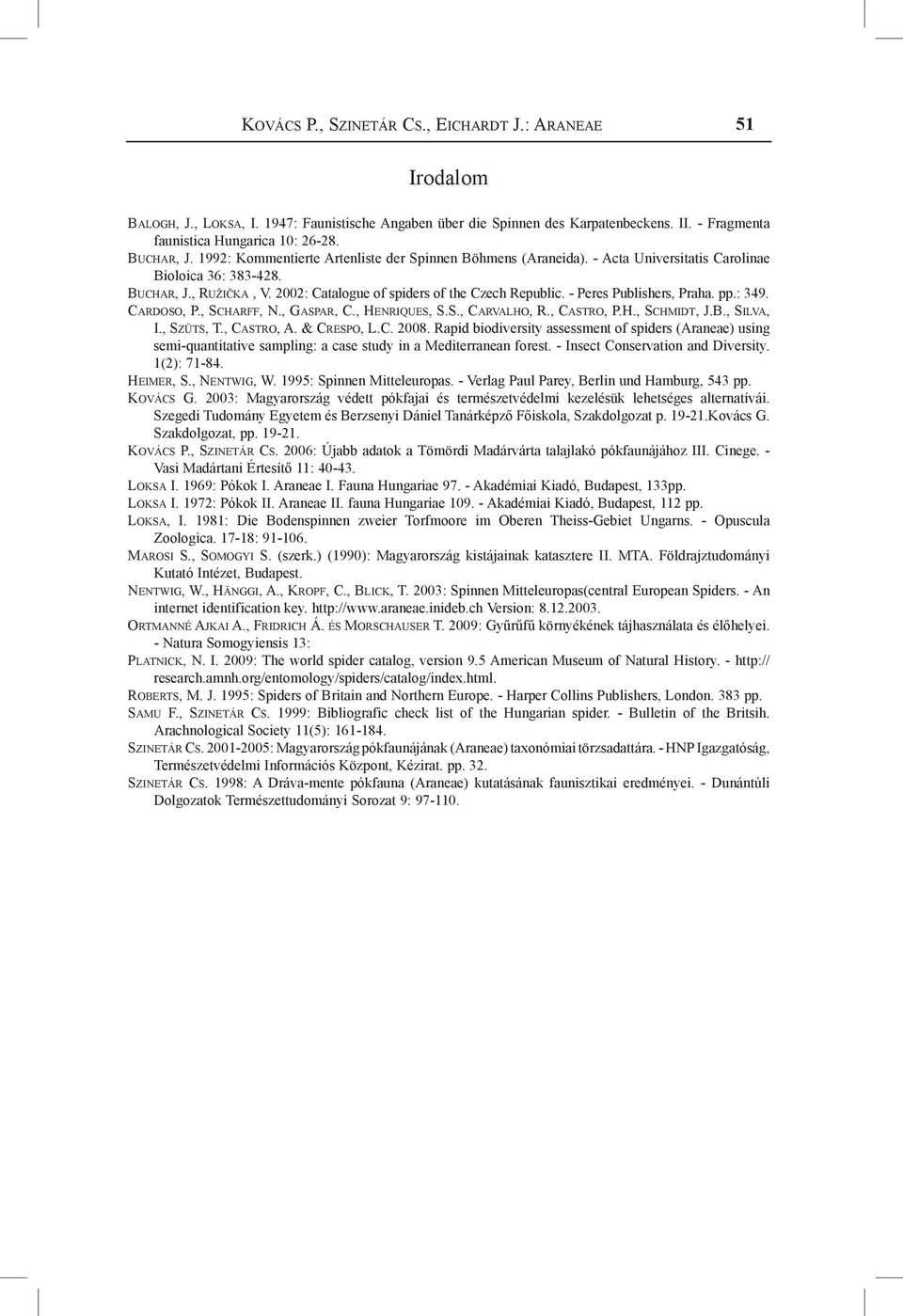 - Peres Publishers, Praha. pp.: 349. Cardoso, P., Scharff, N., Gaspar, C., Henriques, S.S., Carvalho, R., Castro, P.H., Schmidt, J.B., Silva, I., Szüts, T., Castro, A. & Crespo, L.C. 2008.