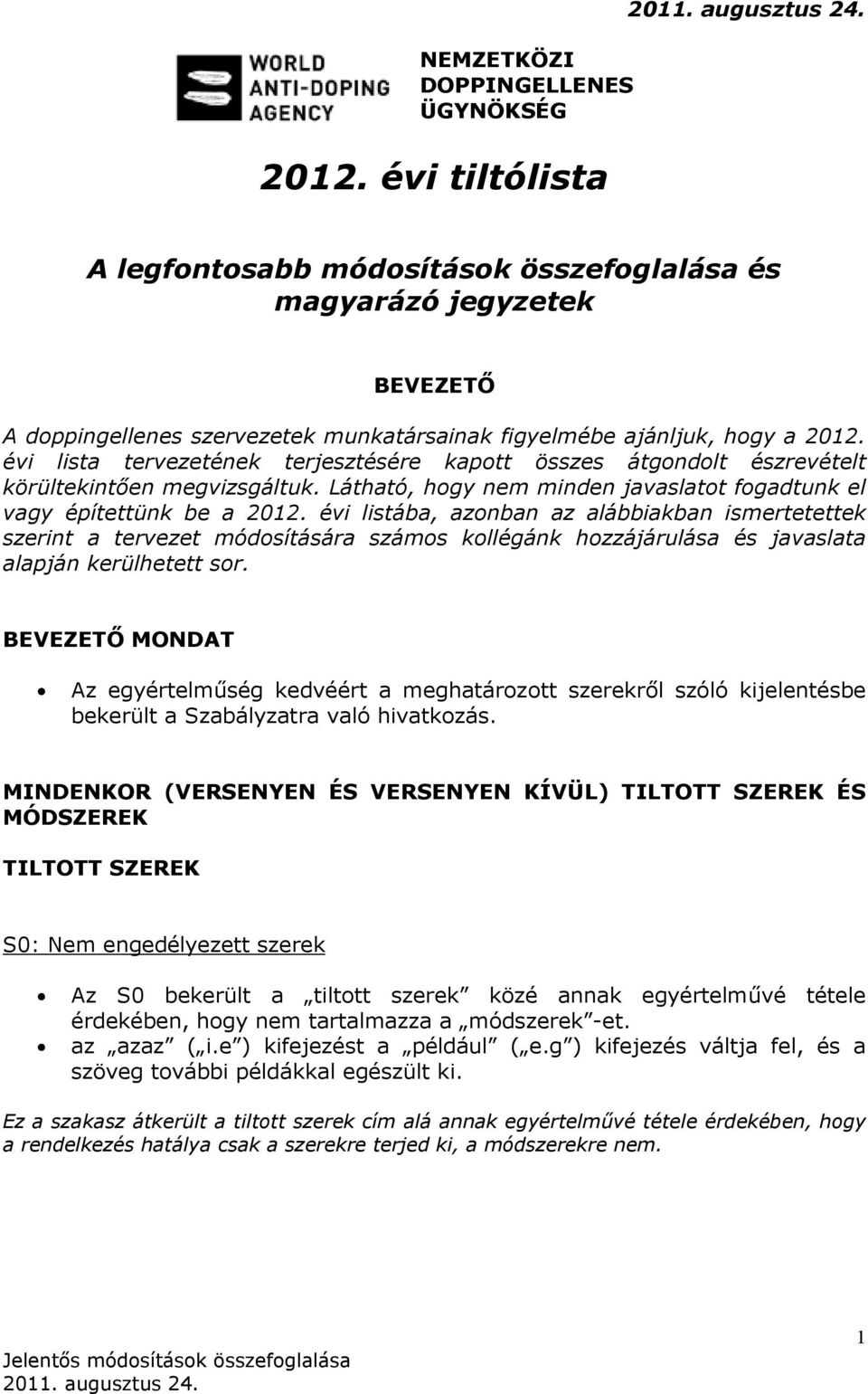 évi lista tervezetének terjesztésére kapott összes átgondolt észrevételt körültekintően megvizsgáltuk. Látható, hogy nem minden javaslatot fogadtunk el vagy építettünk be a 2012.