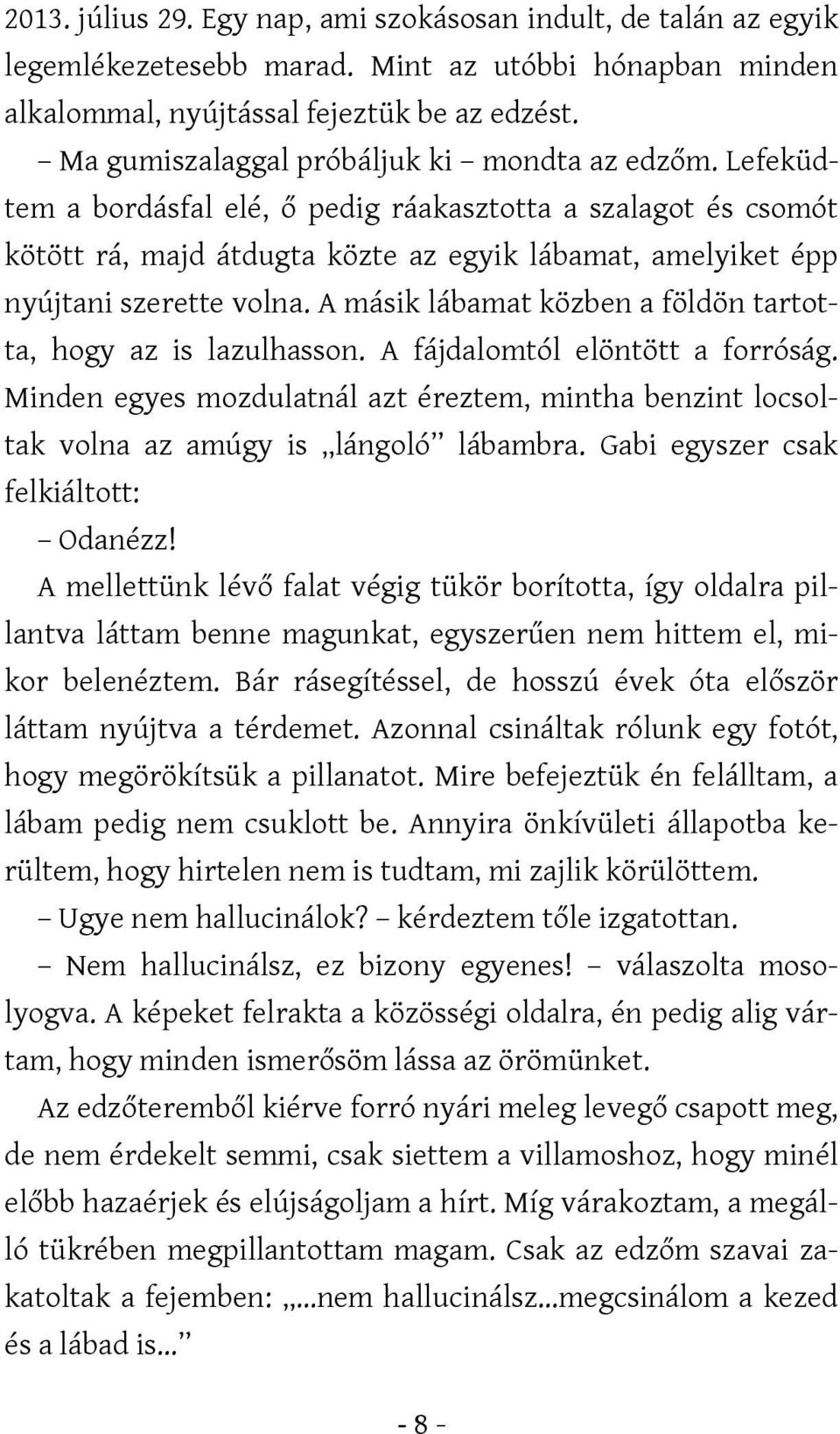 Lefeküdtem a bordásfal elé, ő pedig ráakasztotta a szalagot és csomót kötött rá, majd átdugta közte az egyik lábamat, amelyiket épp nyújtani szerette volna.