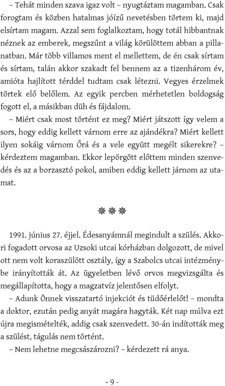 Már több villamos ment el mellettem, de én csak sírtam és sírtam, talán akkor szakadt fel bennem az a tizenhárom év, amióta hajlított térddel tudtam csak létezni. Vegyes érzelmek törtek elő belőlem.