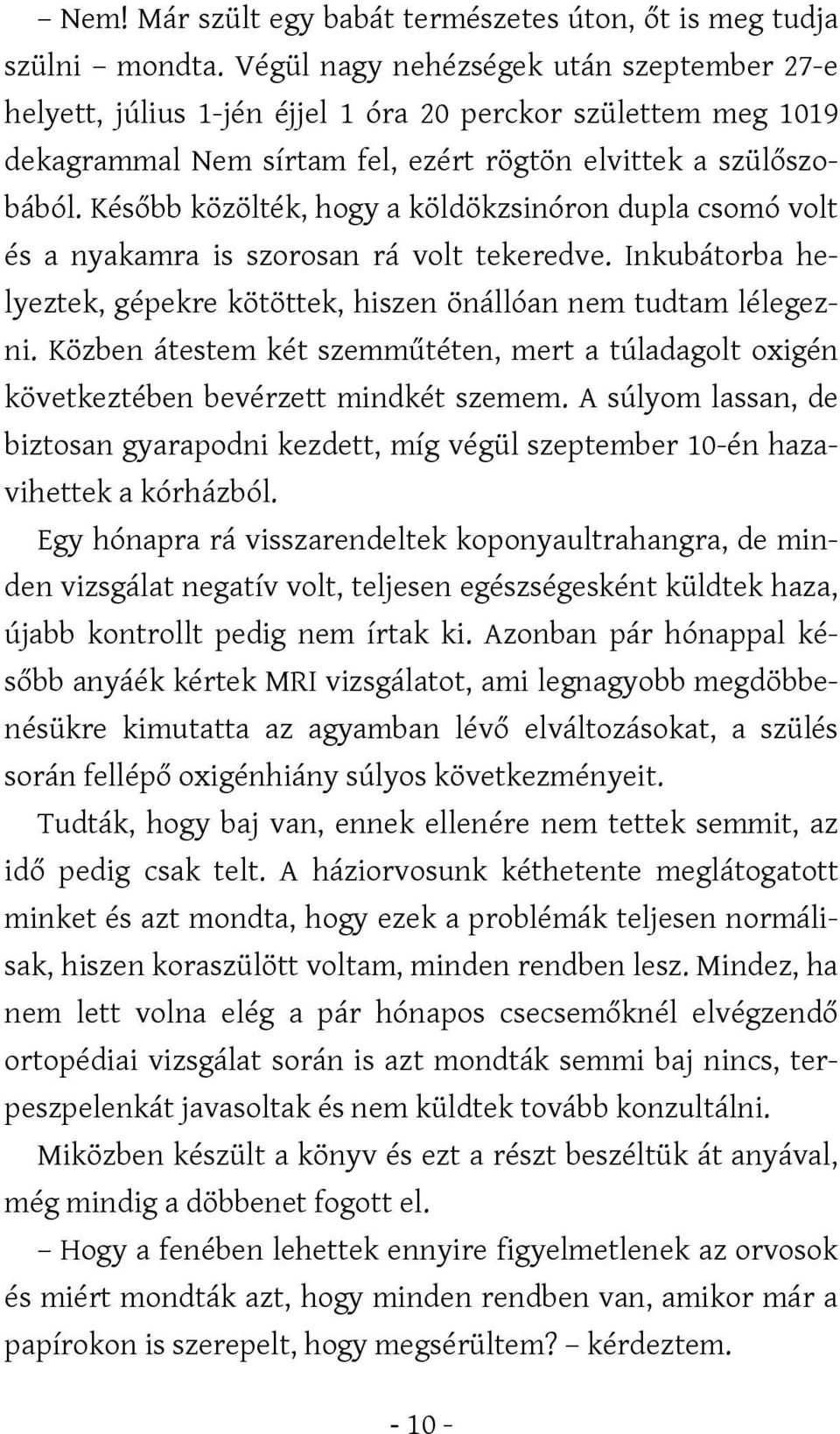 Később közölték, hogy a köldökzsinóron dupla csomó volt és a nyakamra is szorosan rá volt tekeredve. Inkubátorba helyeztek, gépekre kötöttek, hiszen önállóan nem tudtam lélegezni.