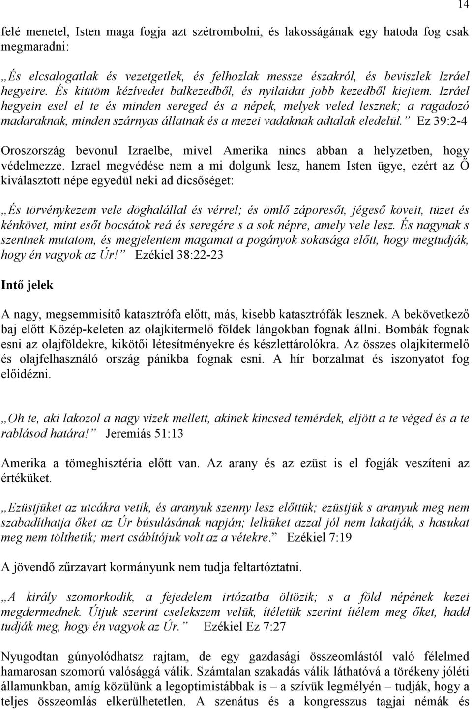 Izráel hegyein esel el te és minden sereged és a népek, melyek veled lesznek; a ragadozó madaraknak, minden szárnyas állatnak és a mezei vadaknak adtalak eledelül.