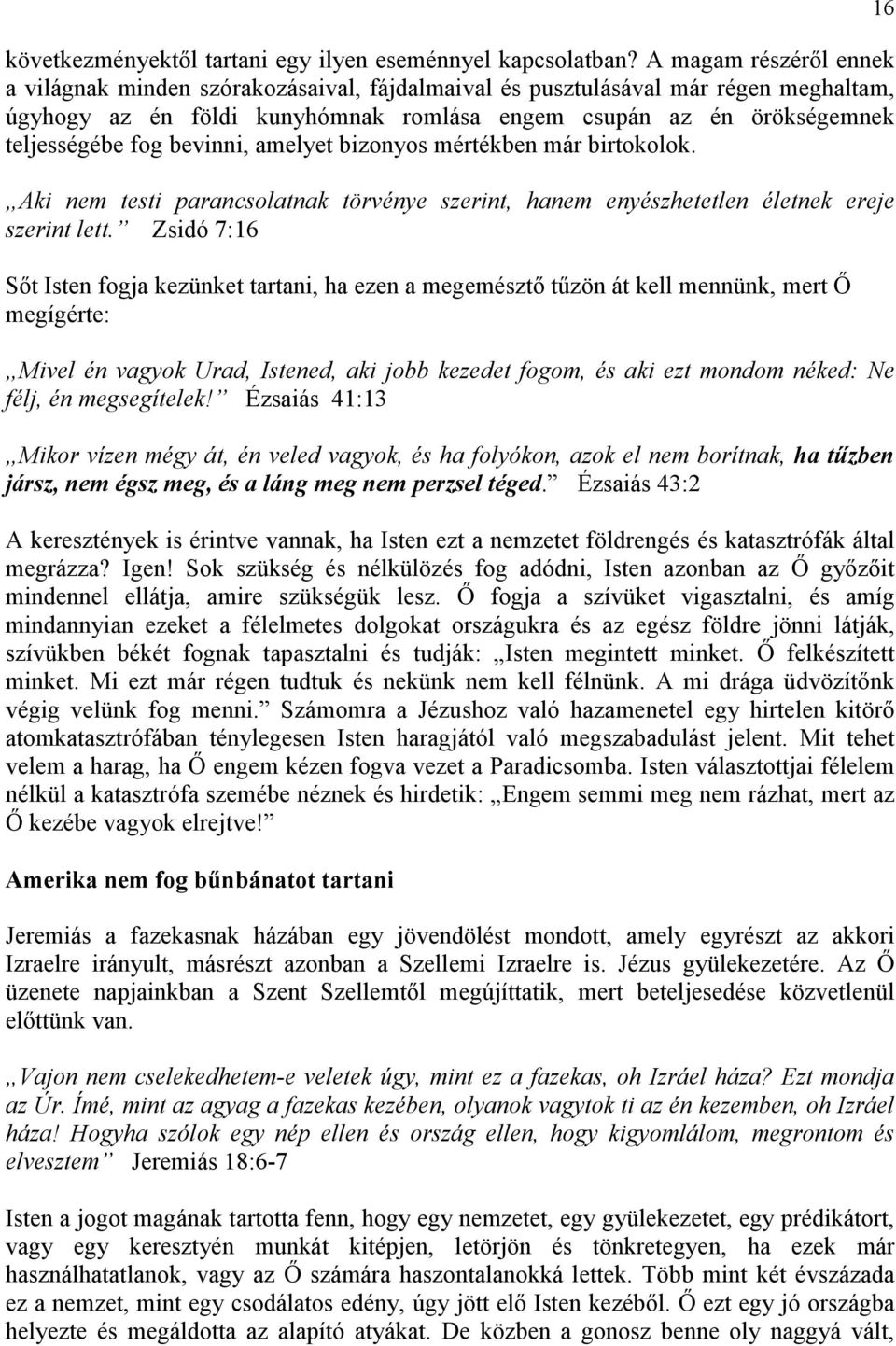 bevinni, amelyet bizonyos mértékben már birtokolok. Aki nem testi parancsolatnak törvénye szerint, hanem enyészhetetlen életnek ereje szerint lett.