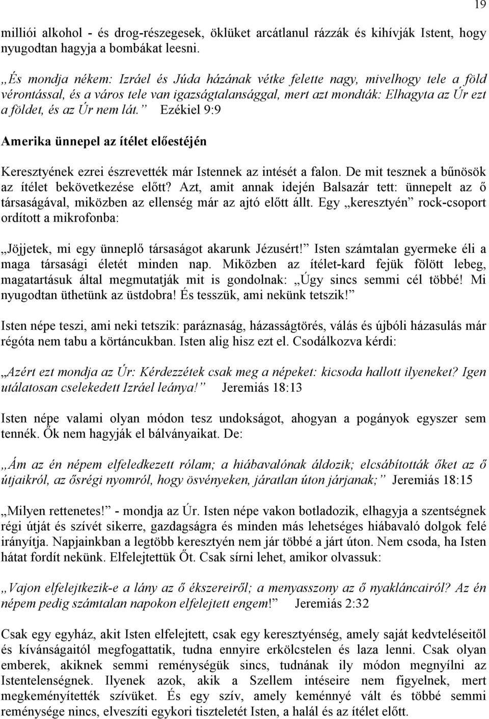 Ezékiel 9:9 Amerika ünnepel az ítélet elıestéjén Keresztyének ezrei észrevették már Istennek az intését a falon. De mit tesznek a bőnösök az ítélet bekövetkezése elıtt?