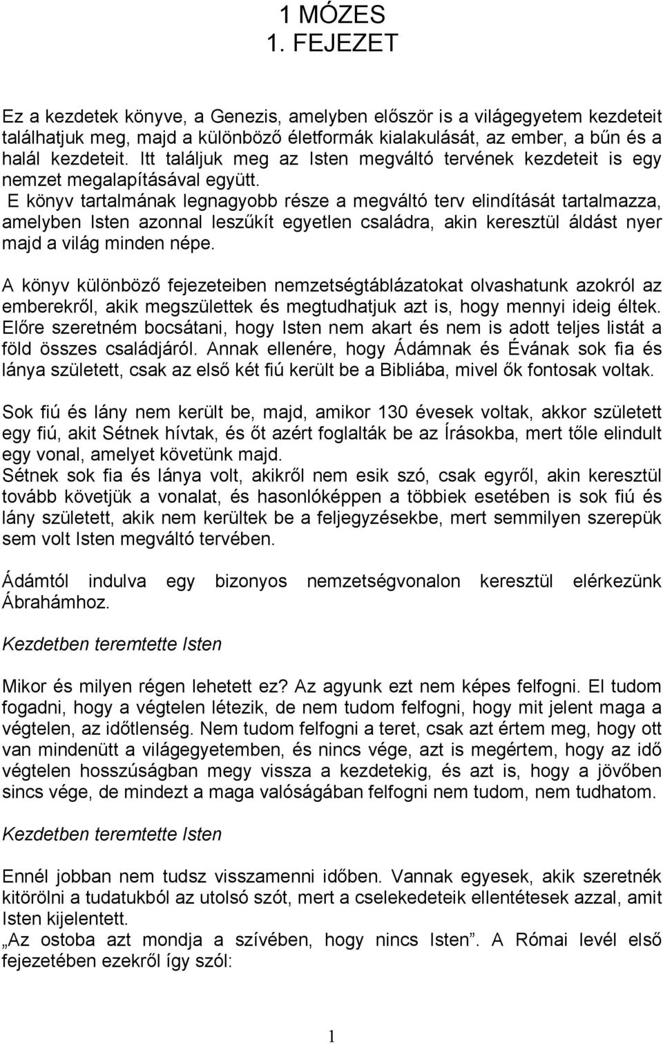 E könyv tartalmának legnagyobb része a megváltó terv elindítását tartalmazza, amelyben Isten azonnal leszőkít egyetlen családra, akin keresztül áldást nyer majd a világ minden népe.