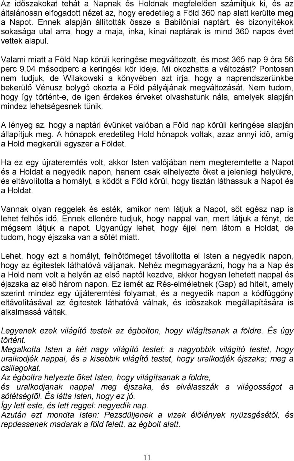 Valami miatt a Föld Nap körüli keringése megváltozott, és most 365 nap 9 óra 56 perc 9,04 másodperc a keringési kör ideje. Mi okozhatta a változást?