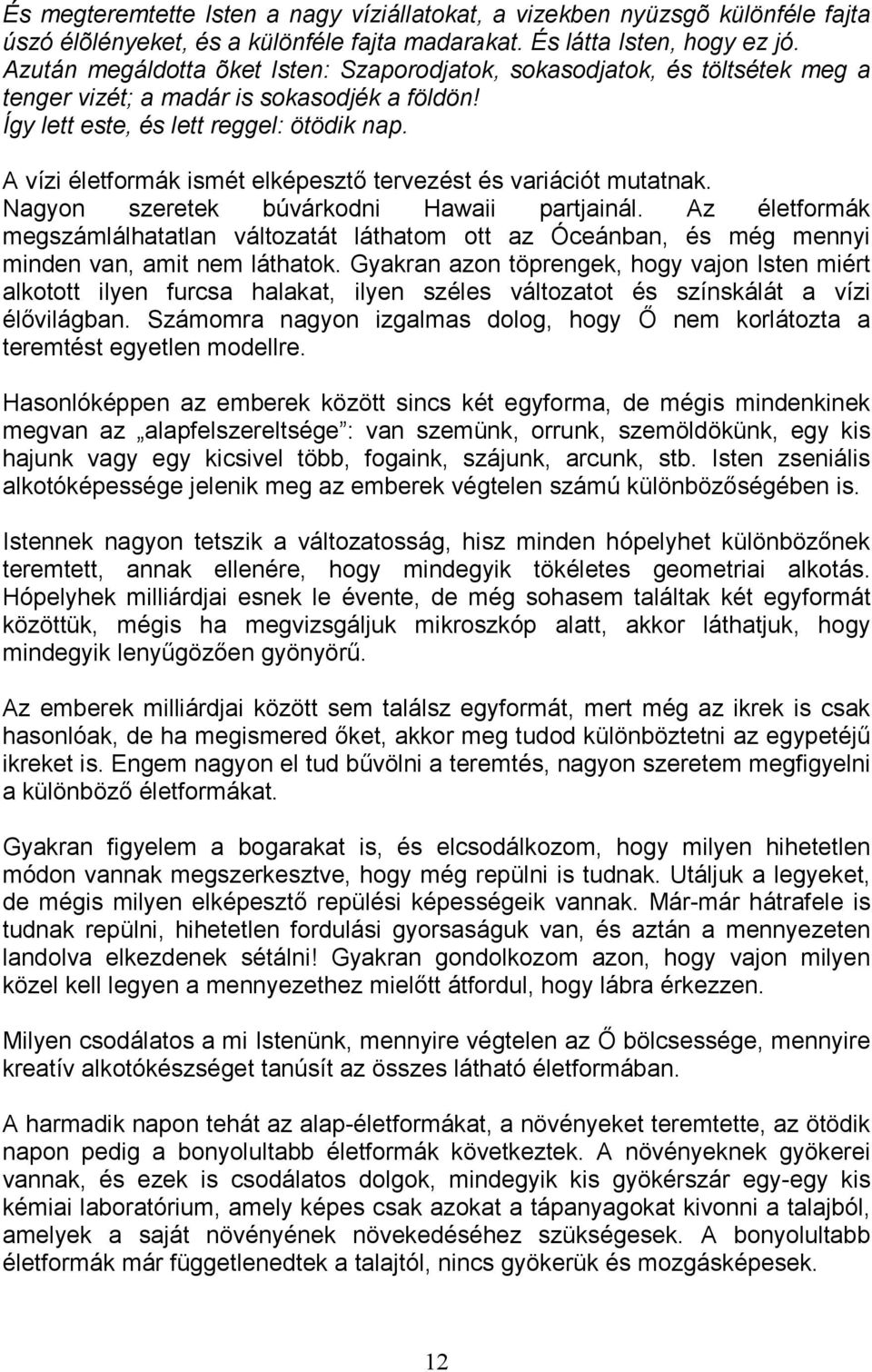 A vízi életformák ismét elképesztı tervezést és variációt mutatnak. Nagyon szeretek búvárkodni Hawaii partjainál.