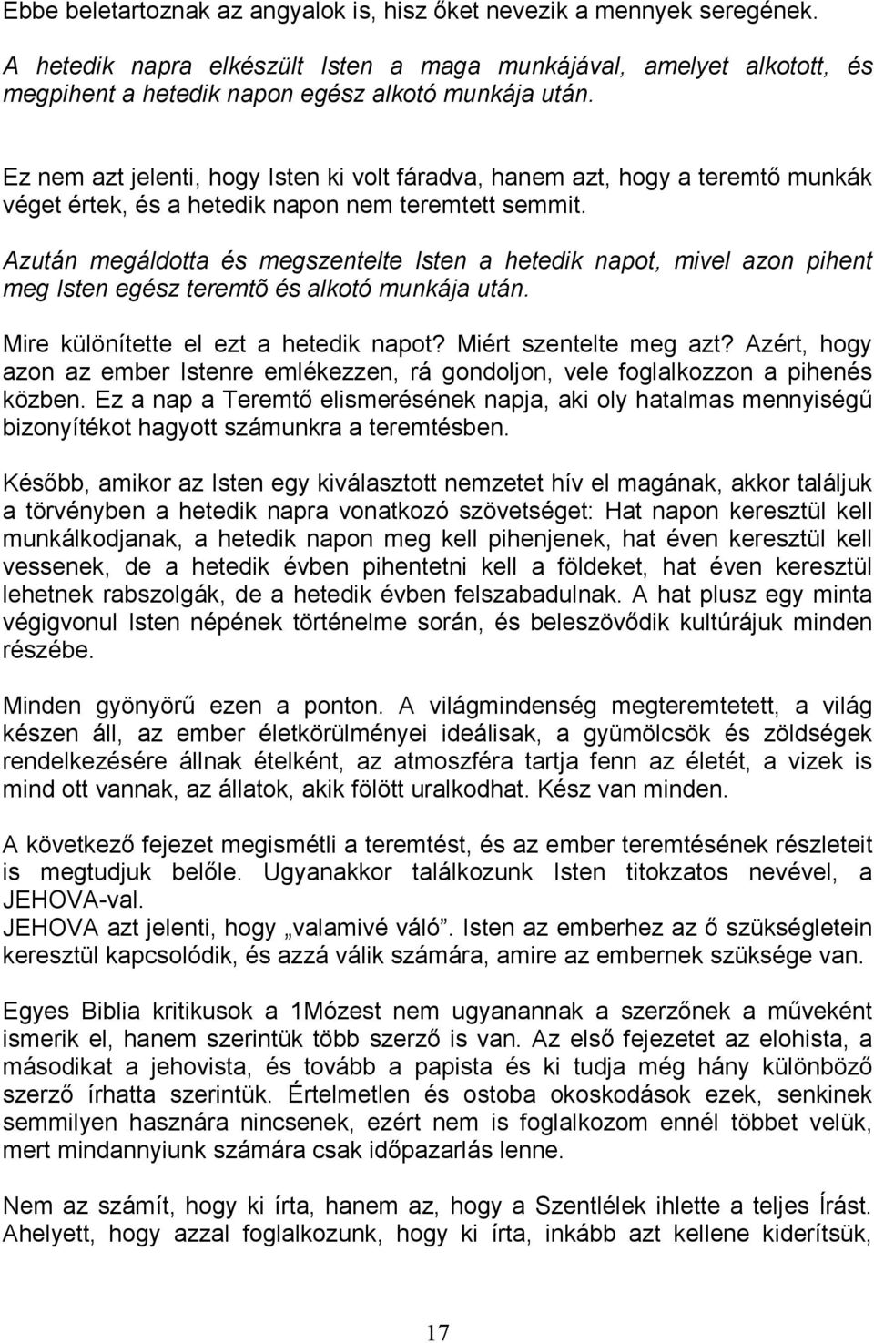 Azután megáldotta és megszentelte Isten a hetedik napot, mivel azon pihent meg Isten egész teremtõ és alkotó munkája után. Mire különítette el ezt a hetedik napot? Miért szentelte meg azt?