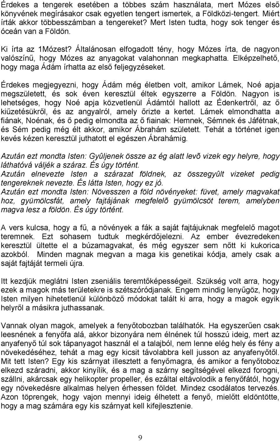 Elképzelhetı, hogy maga Ádám írhatta az elsı feljegyzéseket. Érdekes megjegyezni, hogy Ádám még életben volt, amikor Lámek, Noé apja megszületett, és sok éven keresztül éltek egyszerre a Földön.