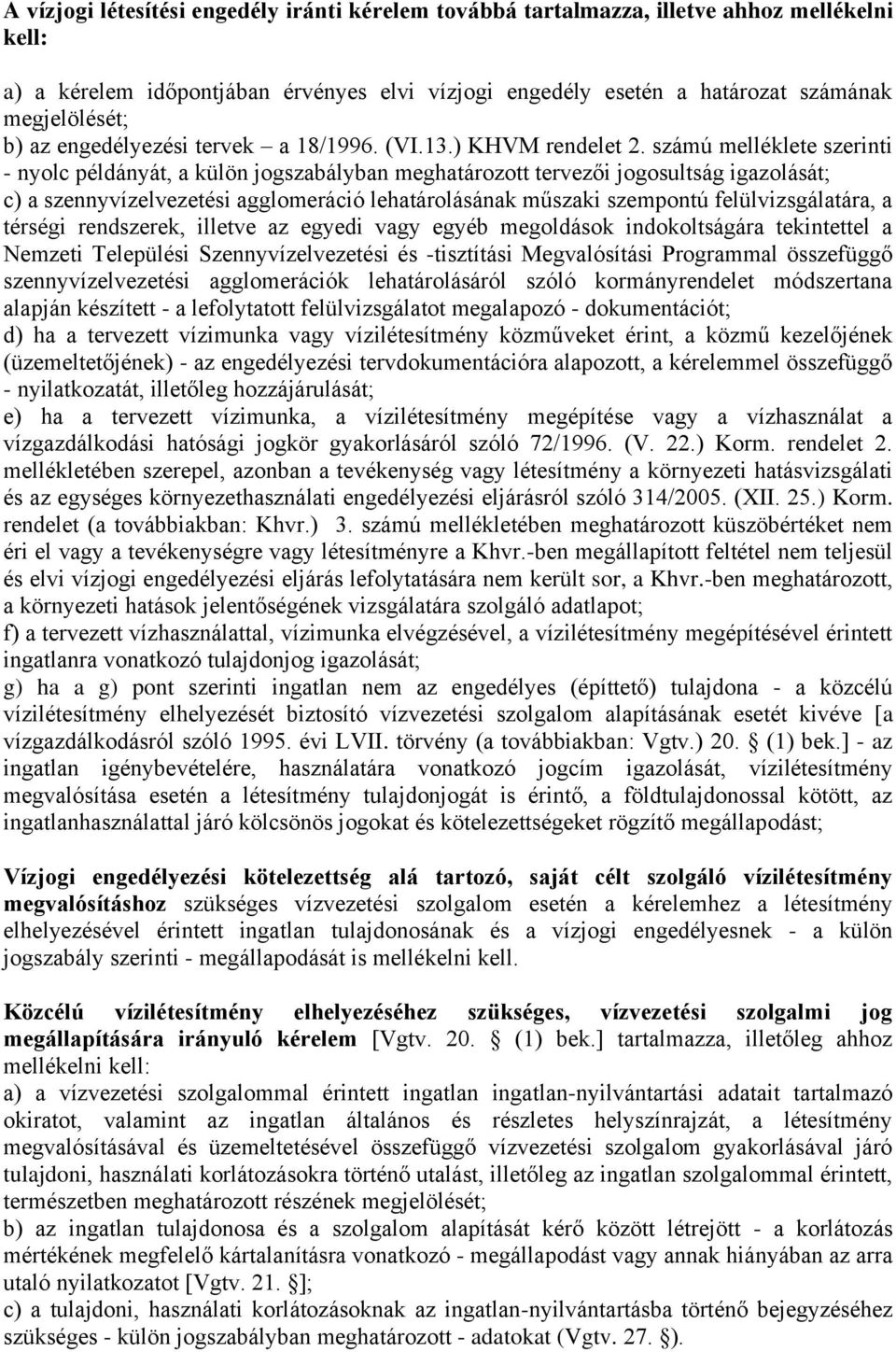 számú melléklete szerinti - nyolc példányát, a külön jogszabályban meghatározott tervezői jogosultság igazolását; c) a szennyvízelvezetési agglomeráció lehatárolásának műszaki szempontú