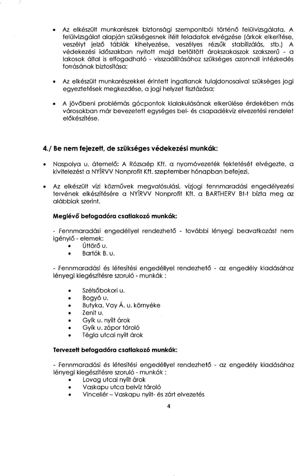 ) A védekezési időszakban nyitott majd betöltött árokszakaszok szakszerű - a lakosok által is elfogadható - visszaállításához szükséges azonnali intézkedés forrásának biztosítása; Az elkészült