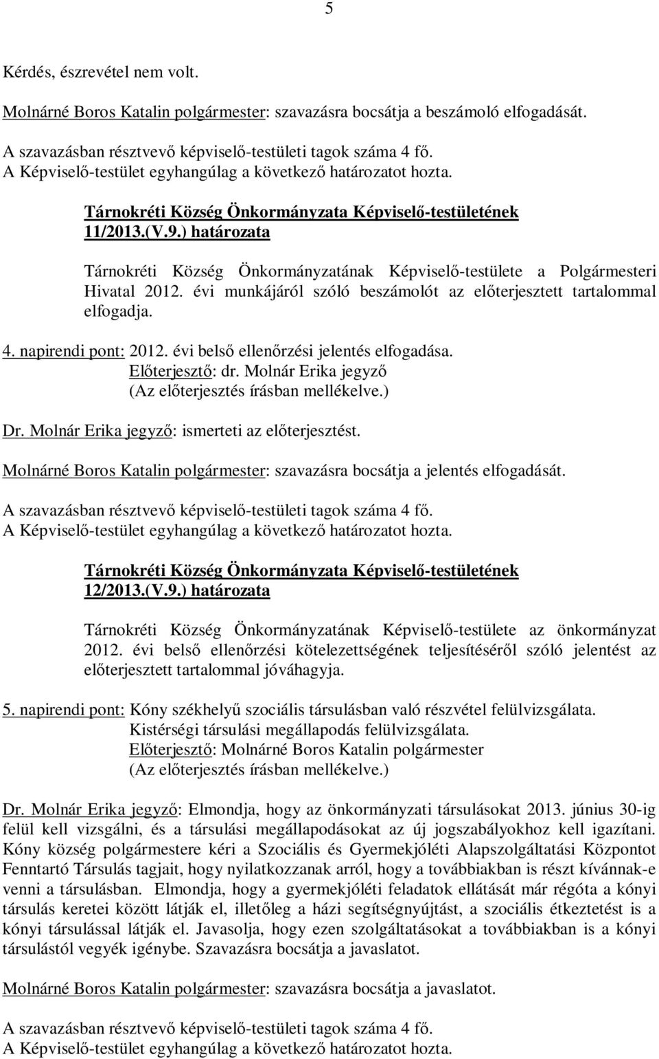 évi belső ellenőrzési jelentés elfogadása. Dr. Molnár Erika jegyző: ismerteti az előterjesztést. Molnárné Boros Katalin polgármester: szavazásra bocsátja a jelentés elfogadását. 12/2013.(V.9.