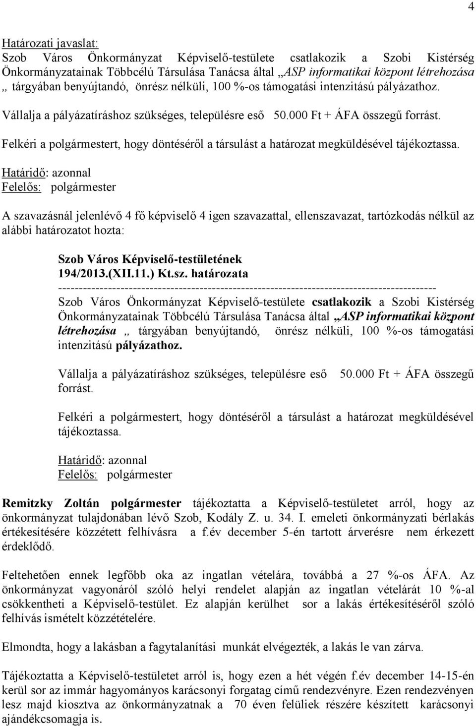 Felkéri a polgármestert, hogy döntéséről a társulást a határozat megküldésével tájékoztassa.