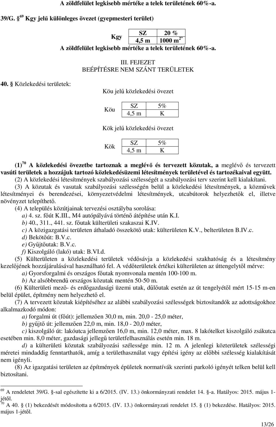 Közlekedési területek: Köu jelű közlekedési övezet Köu SZ 5% 4,5 m K Kök jelű közlekedési övezet Kök SZ 5% 4,5 m K (1) 70 A közlekedési övezetbe tartoznak a meglévő és tervezett közutak, a meglévő és