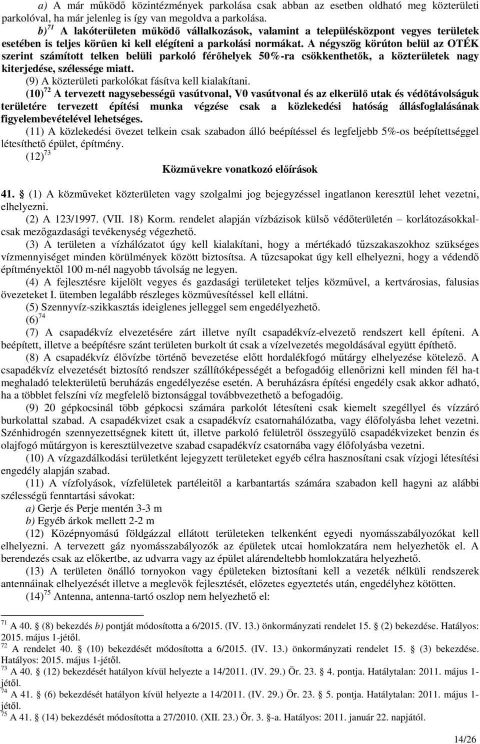 A négyszög körúton belül az OTÉK szerint számított telken belüli parkoló férőhelyek 50%-ra csökkenthetők, a közterületek nagy kiterjedése, szélessége miatt.