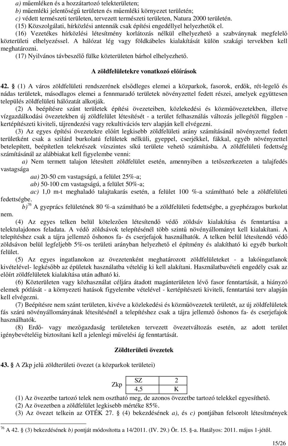 A hálózat lég vagy földkábeles kialakítását külön szakági tervekben kell meghatározni. (17) Nyilvános távbeszélő fülke közterületen bárhol elhelyezhető. A zöldfelületekre vonatkozó előírások 42.