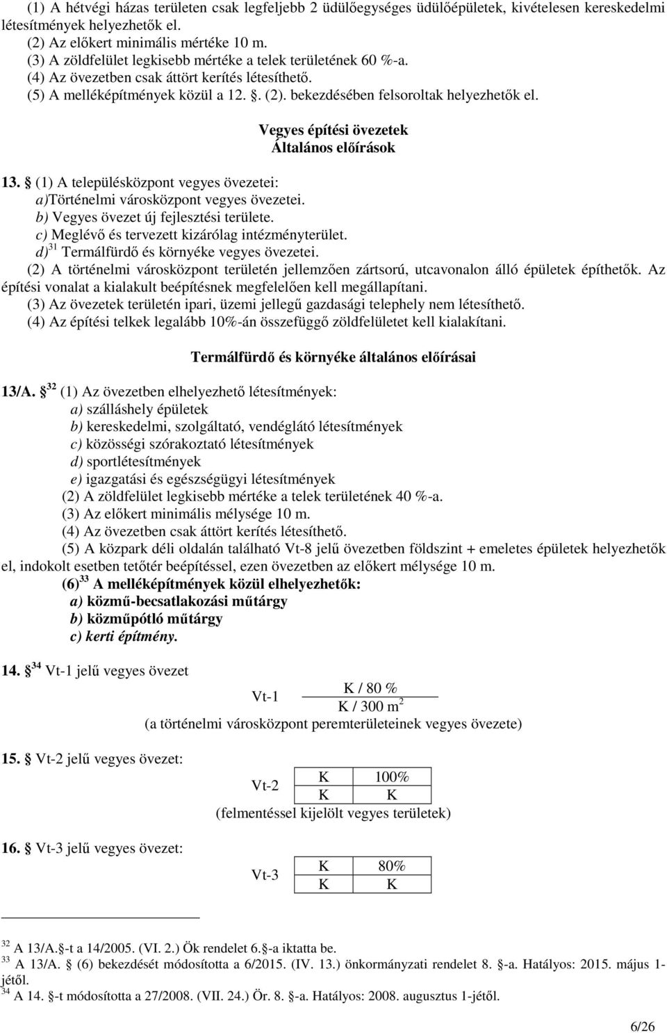 Vegyes építési övezetek Általános előírások 13. (1) A településközpont vegyes övezetei: a)történelmi városközpont vegyes övezetei. b) Vegyes övezet új fejlesztési területe.