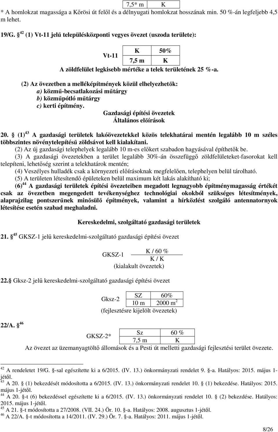 (2) Az övezetben a melléképítmények közül elhelyezhetők: a) közmű-becsatlakozási műtárgy b) közműpótló műtárgy c) kerti építmény. Gazdasági építési övezetek Általános előírások 20.