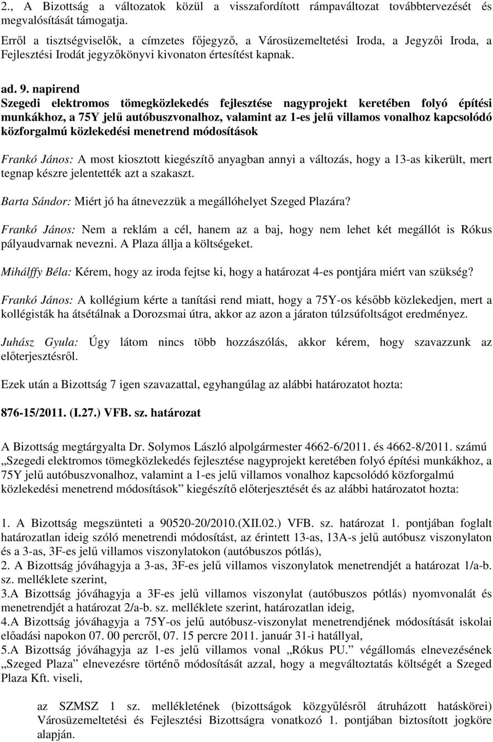 napirend Szegedi elektromos tömegközlekedés fejlesztése nagyprojekt keretében folyó építési munkákhoz, a 75Y jelő autóbuszvonalhoz, valamint az 1-es jelő villamos vonalhoz kapcsolódó közforgalmú