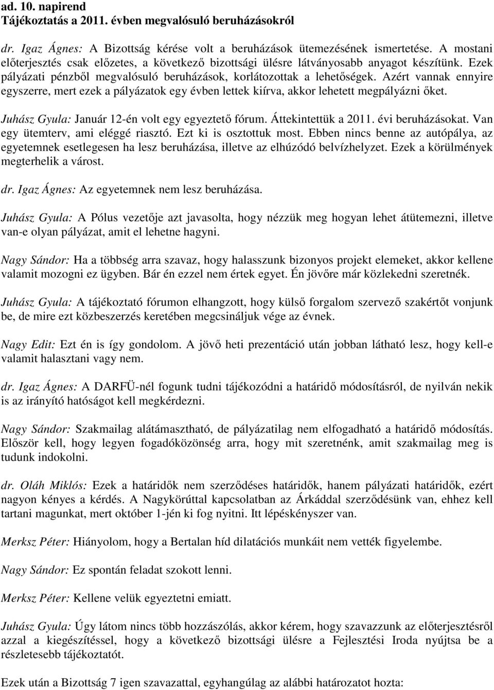 Azért vannak ennyire egyszerre, mert ezek a pályázatok egy évben lettek kiírva, akkor lehetett megpályázni ıket. Juhász Gyula: Január 12-én volt egy egyeztetı fórum. Áttekintettük a 2011.