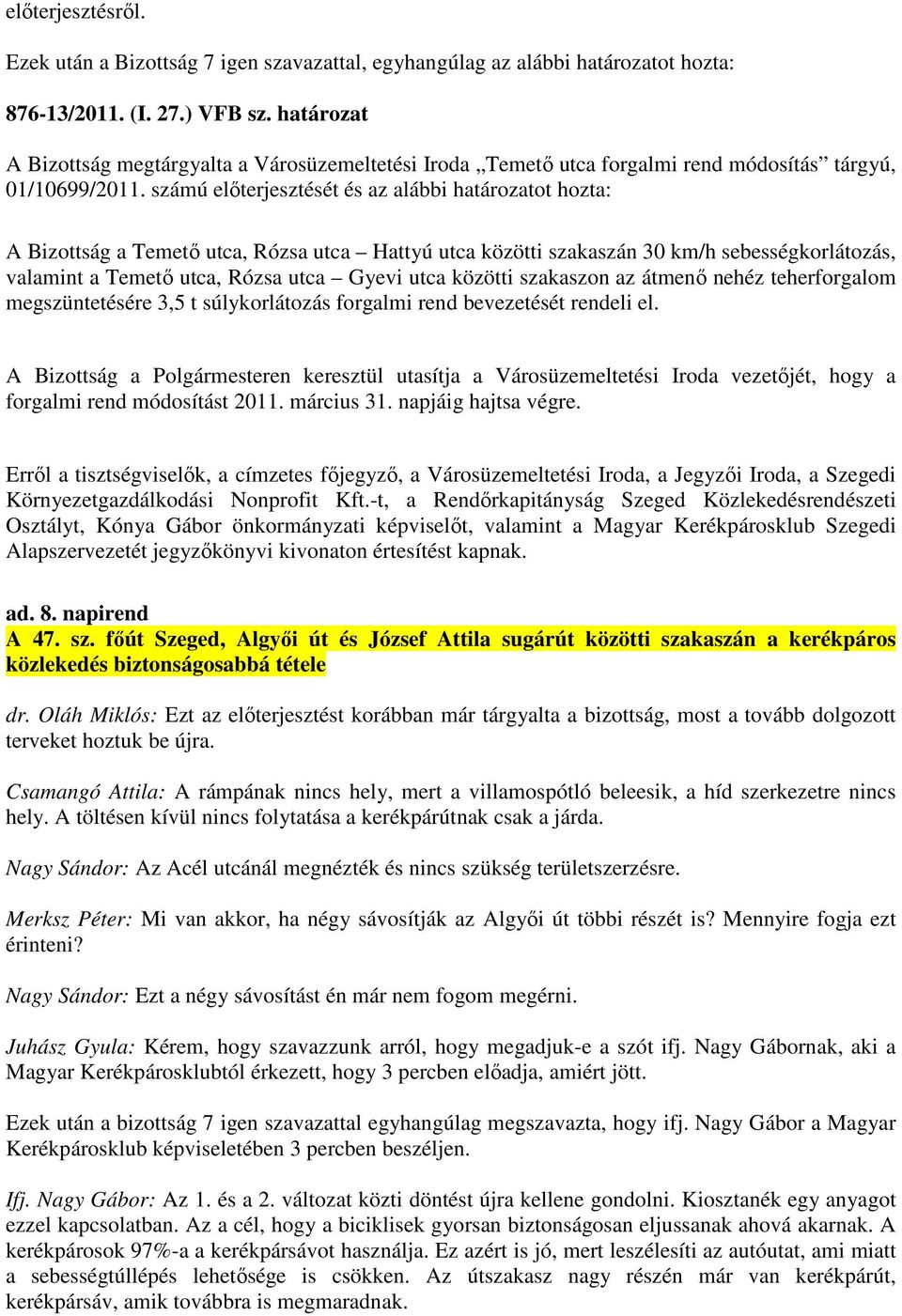 szakaszon az átmenı nehéz teherforgalom megszüntetésére 3,5 t súlykorlátozás forgalmi rend bevezetését rendeli el.