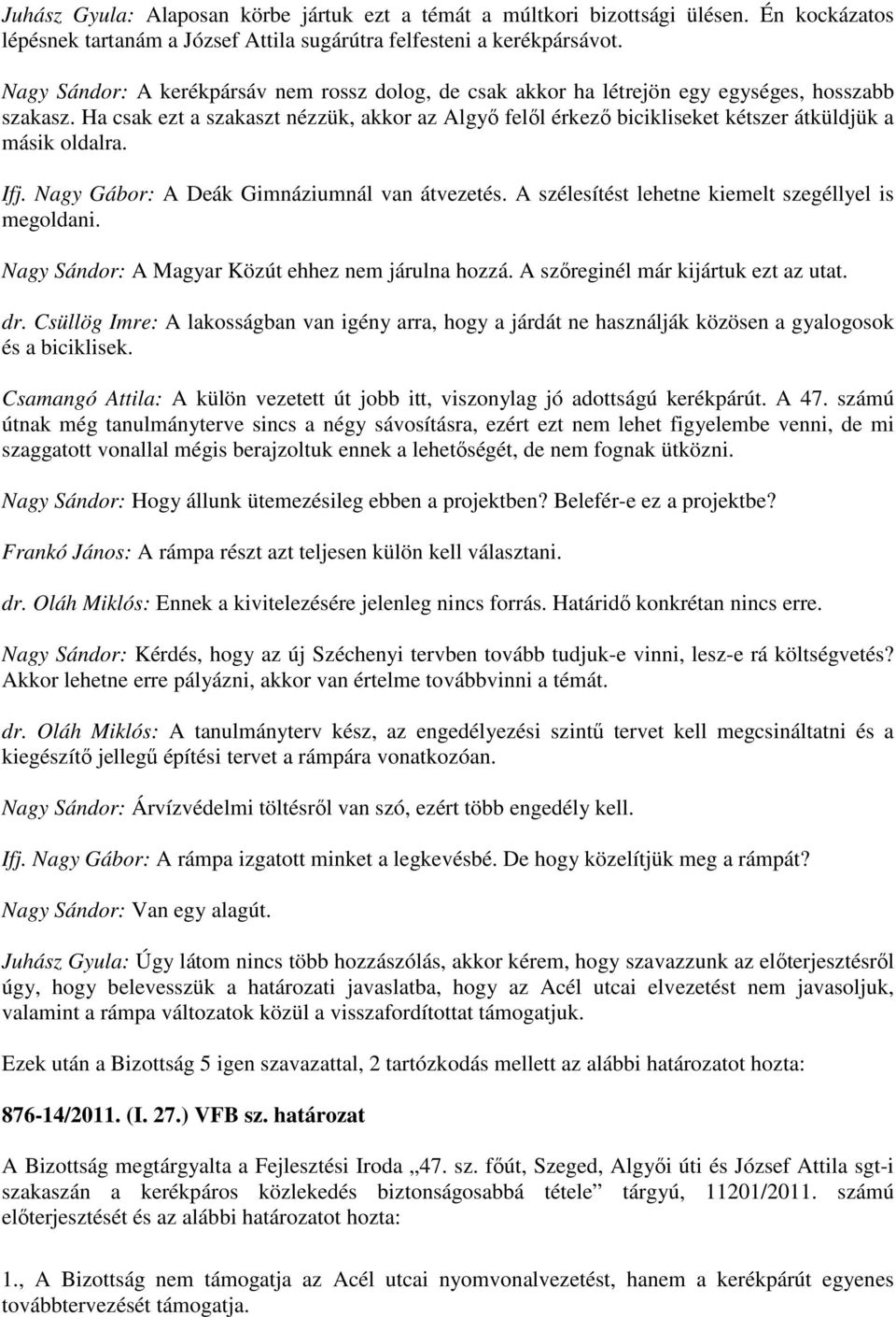 Ha csak ezt a szakaszt nézzük, akkor az Algyı felıl érkezı bicikliseket kétszer átküldjük a másik oldalra. Ifj. Nagy Gábor: A Deák Gimnáziumnál van átvezetés.