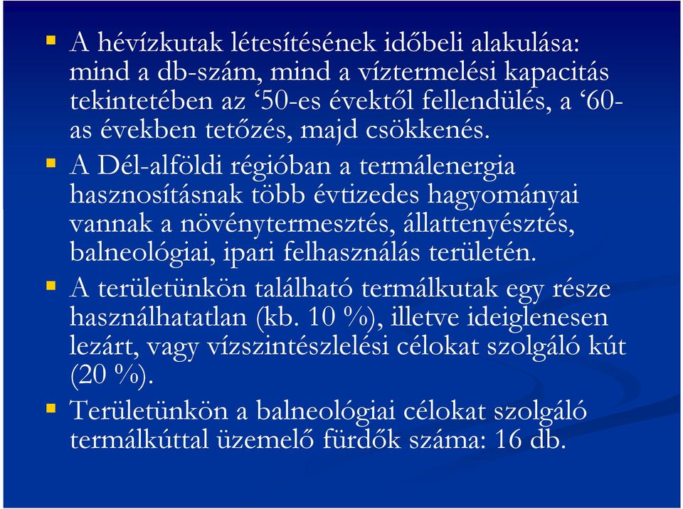 A Dél-alföldi régióban a termálenergia hasznosításnak több évtizedes hagyományai vannak a növénytermesztés, állattenyésztés, balneológiai, ipari