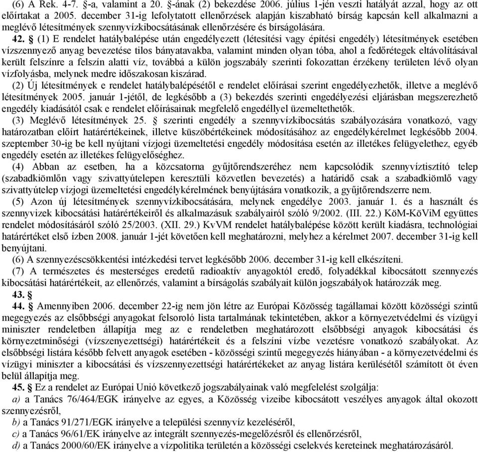 (1) E rendelet hatálybalépése után engedélyezett (létesítési vagy építési engedély) létesítmények esetében vízszennyező anyag bevezetése tilos bányatavakba, valamint minden olyan tóba, ahol a