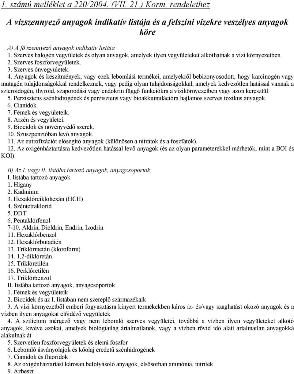 Anyagok és készítmények, vagy ezek lebomlási termékei, amelyekről bebizonyosodott, hogy karcinogén vagy mutagén tulajdonságokkal rendelkeznek, vagy pedig olyan tulajdonságokkal, amelyek kedvezőtlen