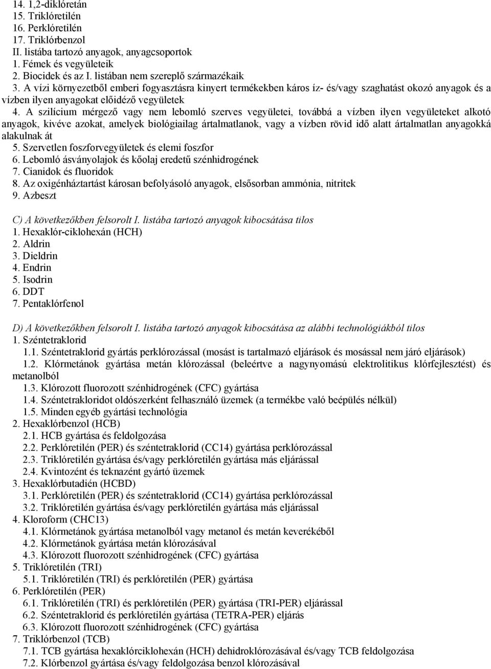 A szilícium mérgező vagy nem lebomló szerves vegyületei, továbbá a vízben ilyen vegyületeket alkotó anyagok, kivéve azokat, amelyek biológiailag ártalmatlanok, vagy a vízben rövid idő alatt