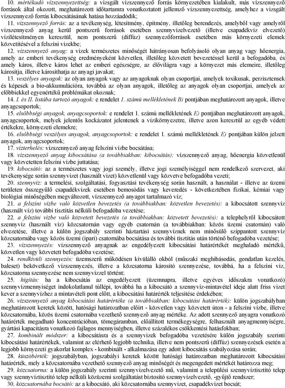 vízszennyező forrás: az a tevékenység, létesítmény, építmény, illetőleg berendezés, amelyből vagy amelyről vízszennyező anyag kerül pontszerű források esetében szennyvízelvezető (illetve csapadékvíz