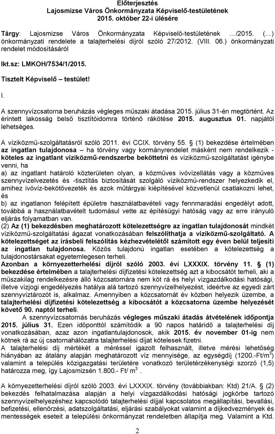 július 31-én megtörtént. Az érintett lakosság belső tisztítóidomra történő rákötése 2015. augusztus 01. napjától lehetséges. A víziközmű-szolgáltatásról szóló 2011. évi CCIX. törvény 55.