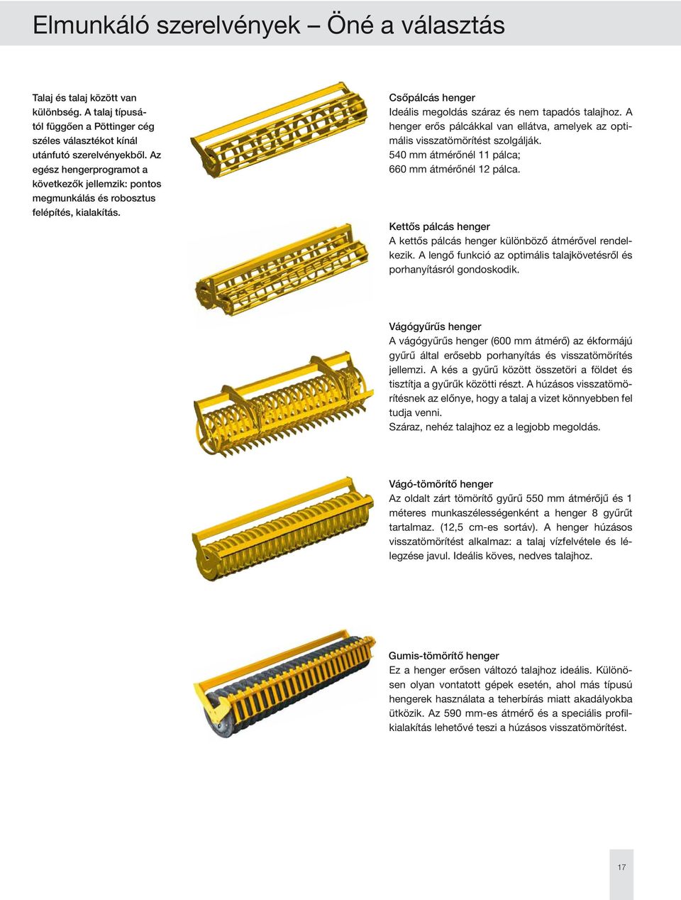 A henger erős pálcákkal van ellátva, amelyek az optimális visszatömörítést szolgálják. 540 mm átmérőnél 11 pálca; 660 mm átmérőnél 12 pálca.