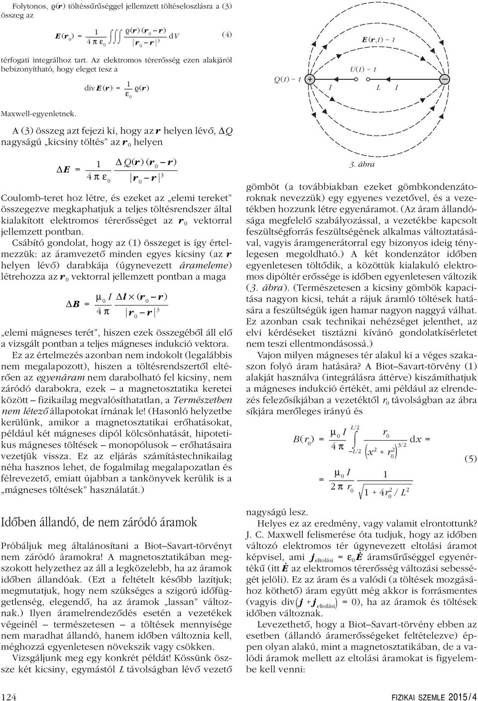 A (3) összeg azt fejezi ki, hogy az r helyen lévô, ΔQ nagyságú kicsiny töltés az r 0 helyen Δ E = 1 Δ Q(r)(r 0 r) 4 πε 0 r 0 r 3 Coulomb-teret hoz létre, ésezeket az elemi tereket összegezve