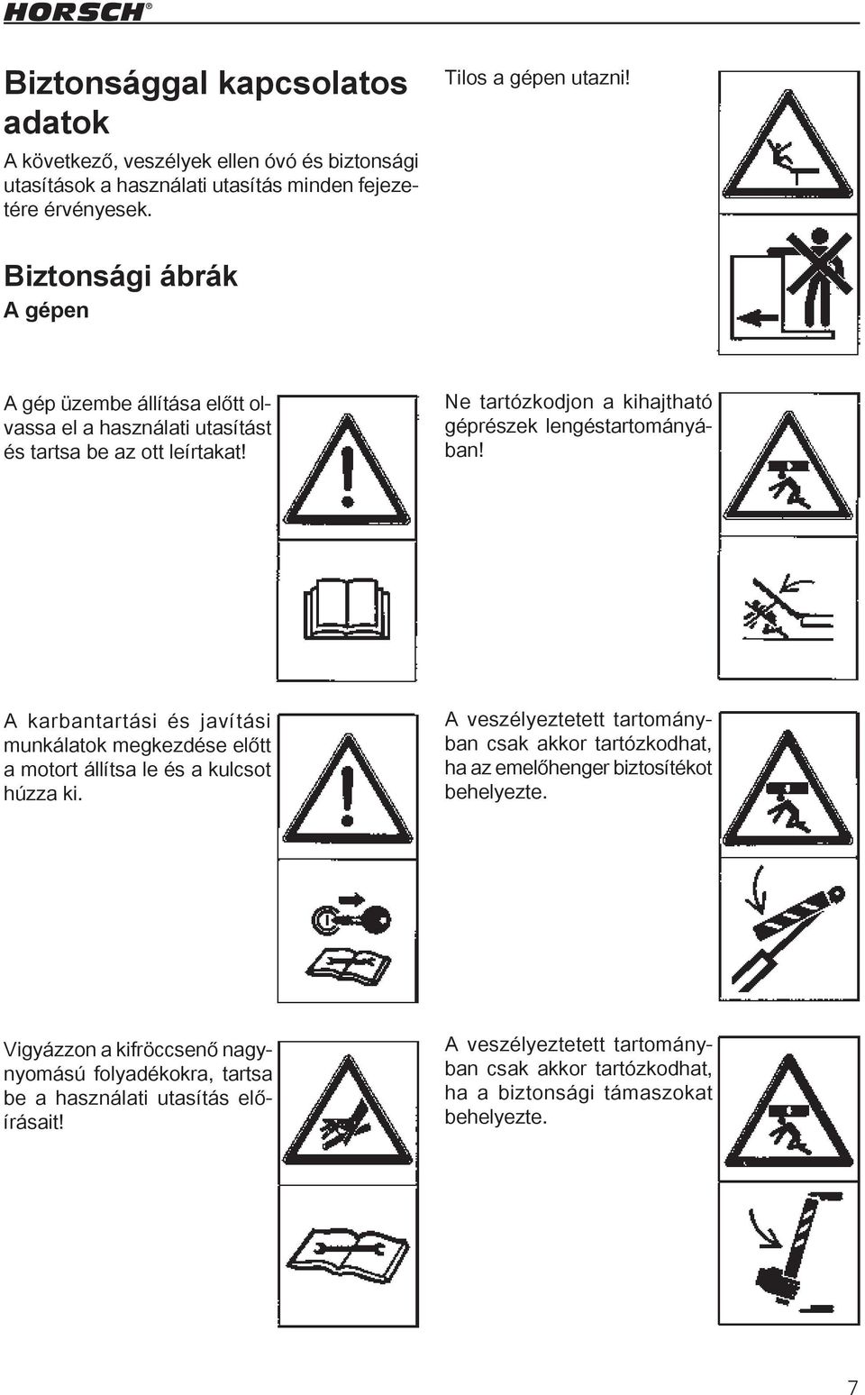 A karbantartási és javítási munkálatok megkezdése előtt a motort állítsa le és a kulcsot húzza ki.